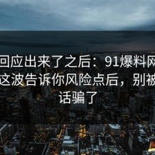 官方回应出来了之后：91爆料网劳动仲裁这波告诉你风险点后，别被一句话骗了